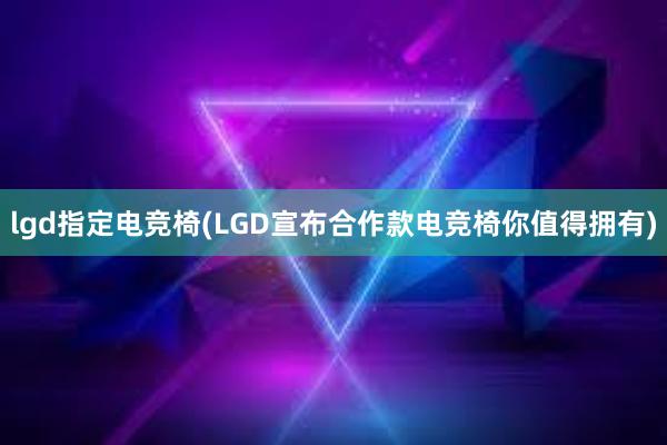 lgd指定电竞椅(LGD宣布合作款电竞椅你值得拥有)