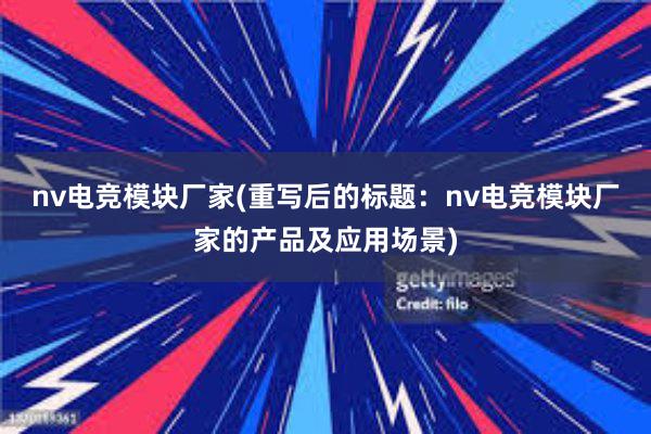 nv电竞模块厂家(重写后的标题：nv电竞模块厂家的产品及应用场景)