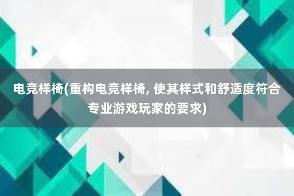 电竞样椅(重构电竞样椅， 使其样式和舒适度符合专业游戏玩家的要求)