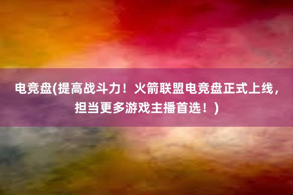 电竞盘(提高战斗力！火箭联盟电竞盘正式上线，担当更多游戏主播首选！)