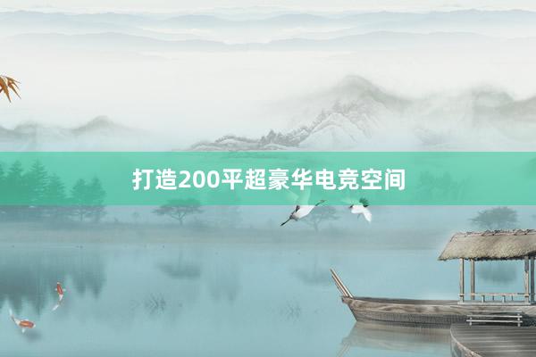 打造200平超豪华电竞空间