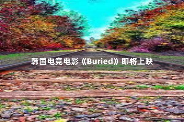 韩国电竞电影《Buried》即将上映