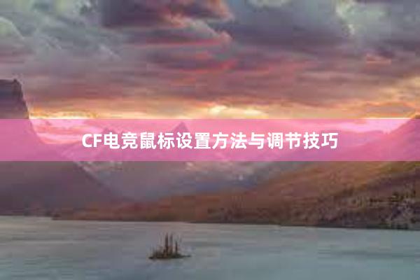 CF电竞鼠标设置方法与调节技巧