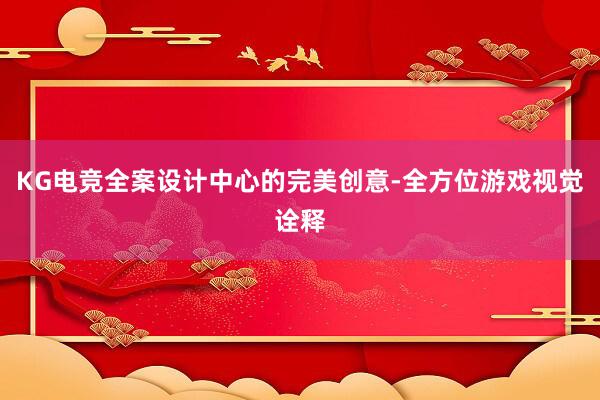 KG电竞全案设计中心的完美创意-全方位游戏视觉诠释