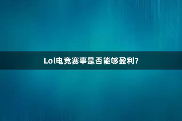 Lol电竞赛事是否能够盈利？