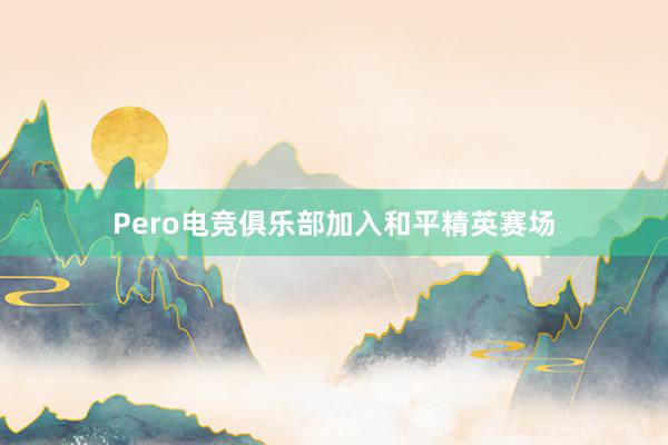 Pero电竞俱乐部加入和平精英赛场