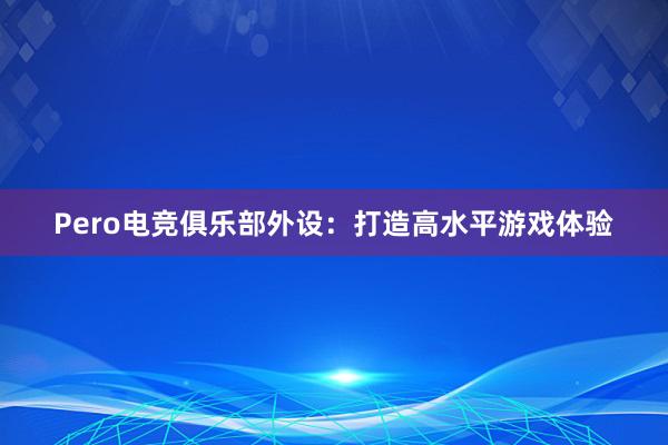 Pero电竞俱乐部外设：打造高水平游戏体验