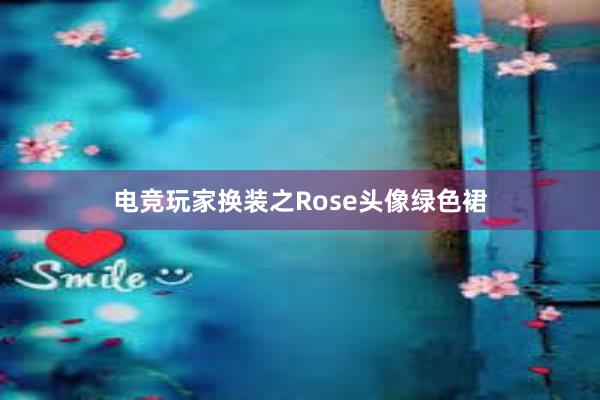 电竞玩家换装之Rose头像绿色裙