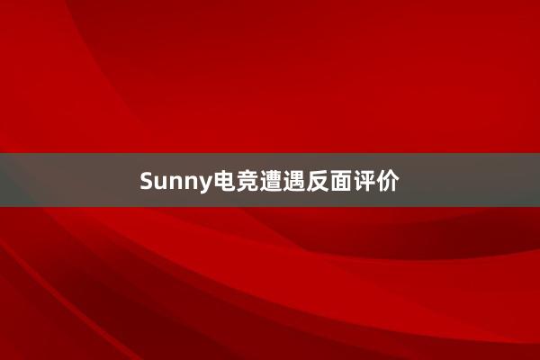 Sunny电竞遭遇反面评价