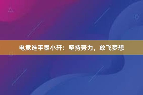 电竞选手墨小轩：坚持努力，放飞梦想