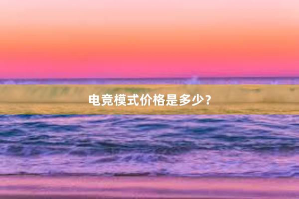 电竞模式价格是多少？