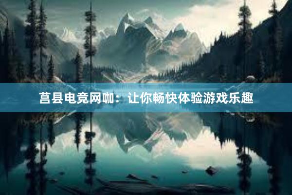 莒县电竞网咖：让你畅快体验游戏乐趣